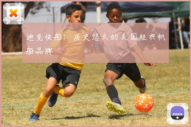 迪克快船：历史悠久的美国经典帆船品牌